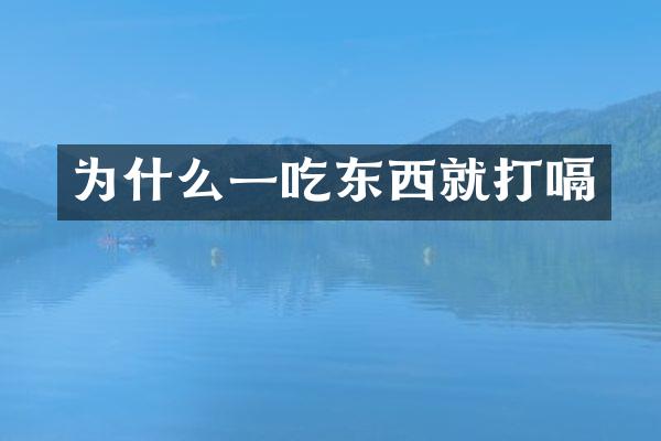 为什么一吃东西就打嗝
