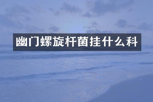 幽门螺旋杆菌挂什么科