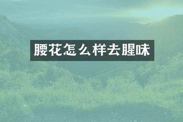 腰花怎么样去腥味