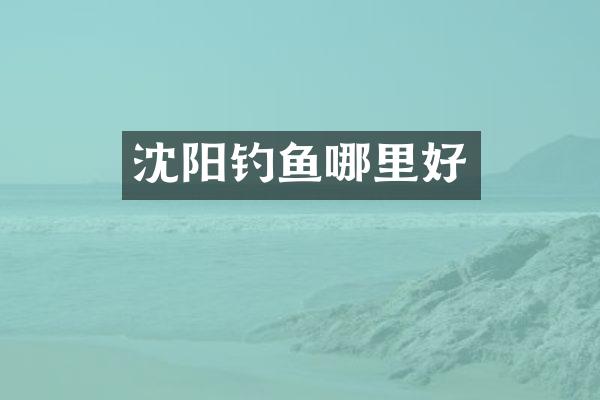 沈阳钓鱼哪里好