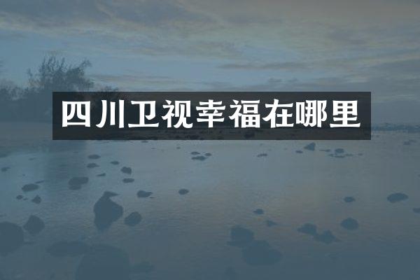 四川卫视幸福在哪里