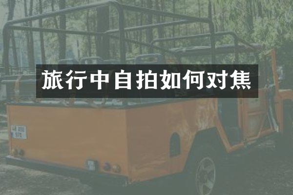 旅行中自拍如何对焦
