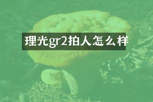 理光gr2拍人怎么样