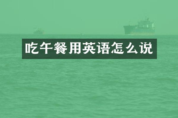 吃午餐用英语怎么说