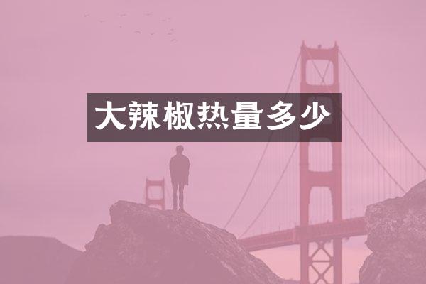 大辣椒热量多少