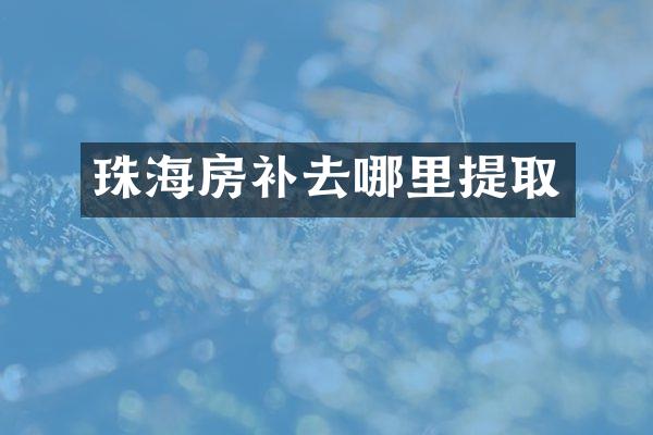 珠海房补去哪里提取