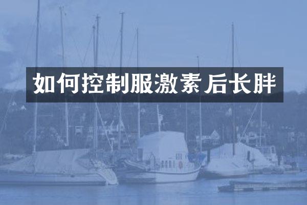如何控制服激素后长胖