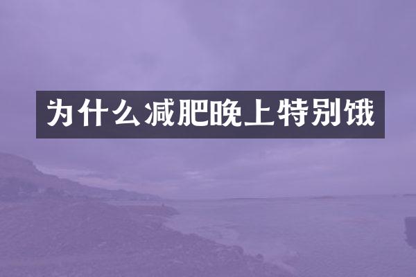 为什么减肥晚上特别饿