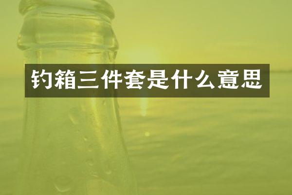 钓箱三件套是什么意思