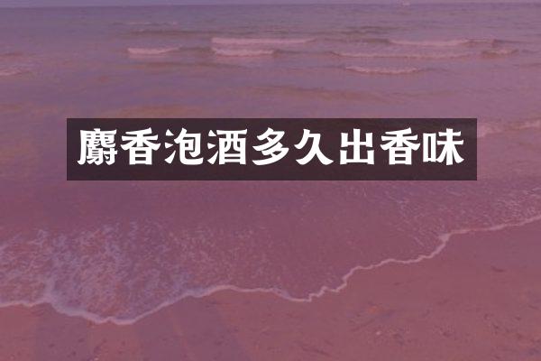 麝香泡酒多久出香味