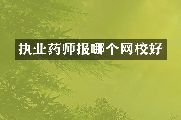 执业药师报哪个网校好