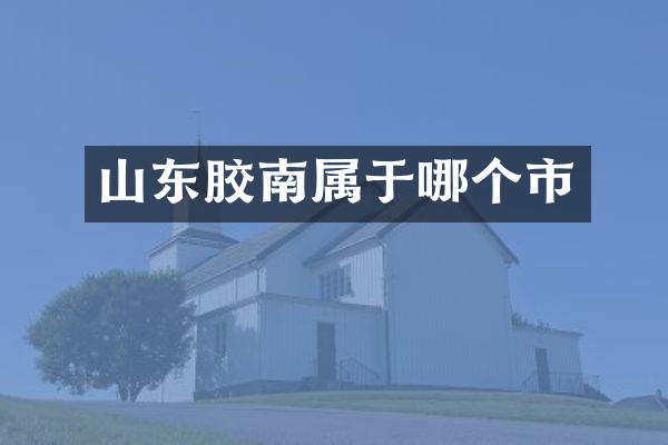 山东胶南属于哪个市
