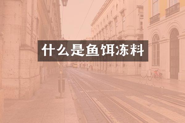 什么是鱼饵冻料