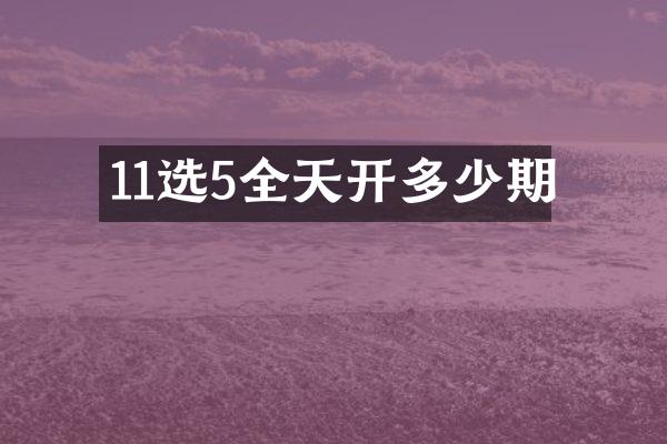 11选5全天开多少期