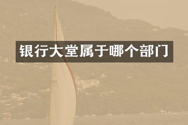 银行大堂属于哪个部门