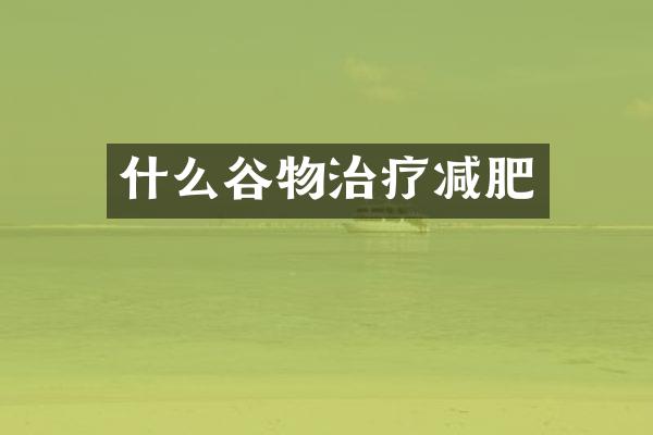 什么谷物治疗减肥