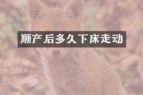 顺产后多久下床走动