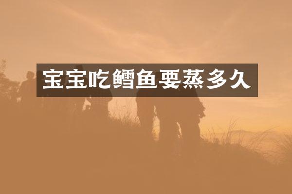 宝宝吃鳕鱼要蒸多久