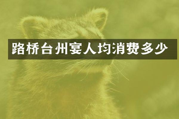 路桥台州宴人均消费多少
