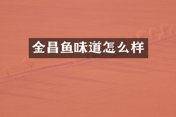 金昌鱼味道怎么样