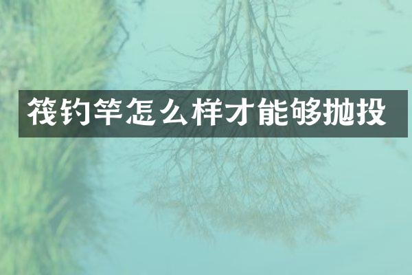 筏钓竿怎么样才能够抛投