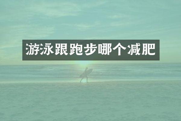 游泳跟跑步哪个减肥