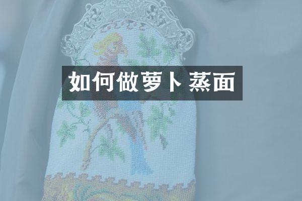 如何做萝卜蒸面