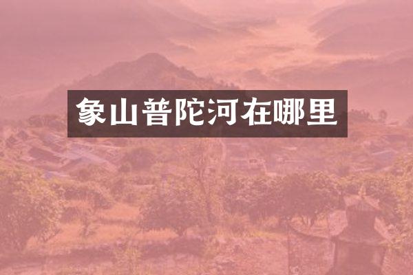 象山普陀河在哪里