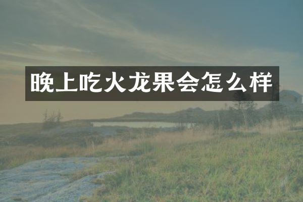 晚上吃火龙果会怎么样