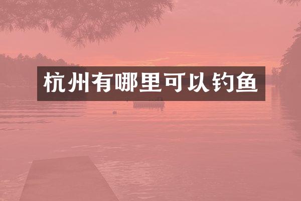 杭州有哪里可以钓鱼