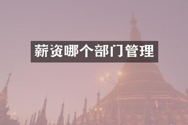 薪资哪个部门管理
