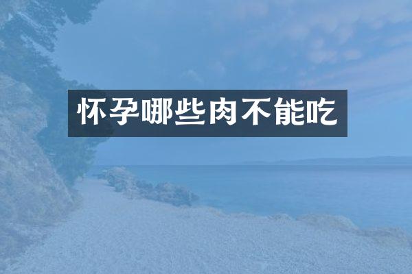 怀孕哪些肉不能吃