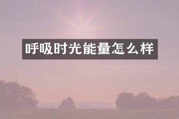 呼吸时光能量怎么样