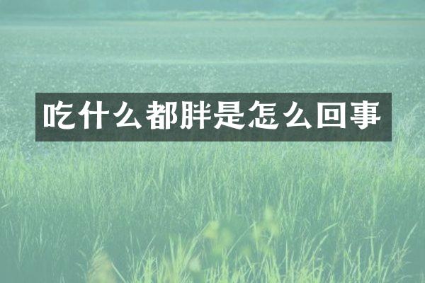 吃什么都胖是怎么回事