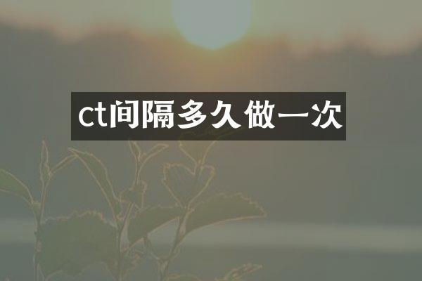 ct间隔多久做一次
