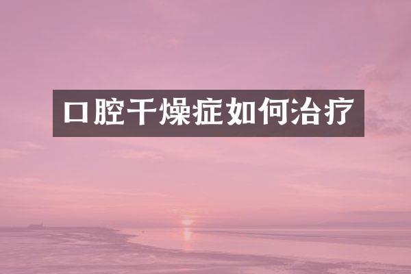 口腔干燥症如何治疗