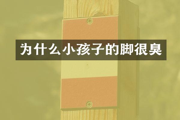 为什么小孩子的脚很臭
