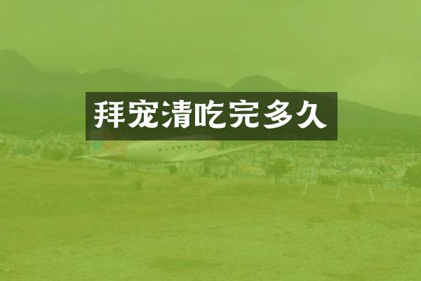 拜宠清吃完多久