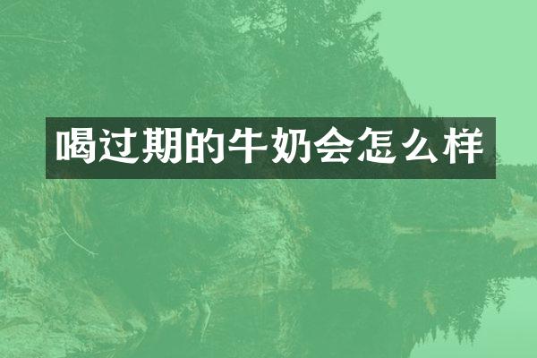 喝过期的牛奶会怎么样