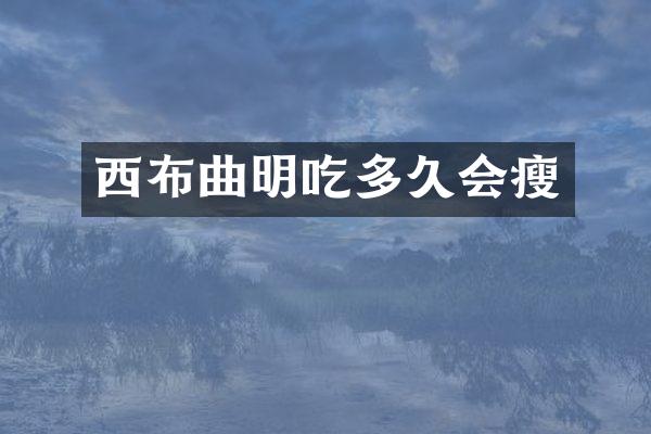 西布曲明吃多久会瘦