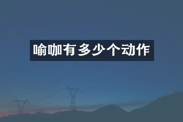 喻咖有多少个动作