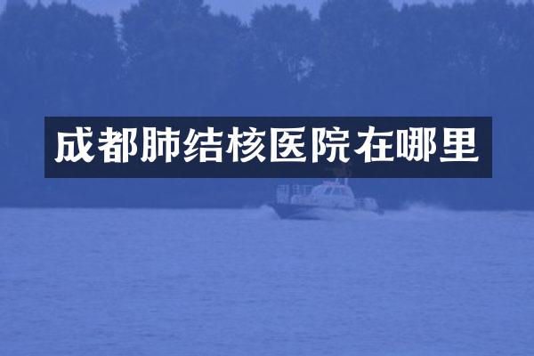 成都肺结核医院在哪里