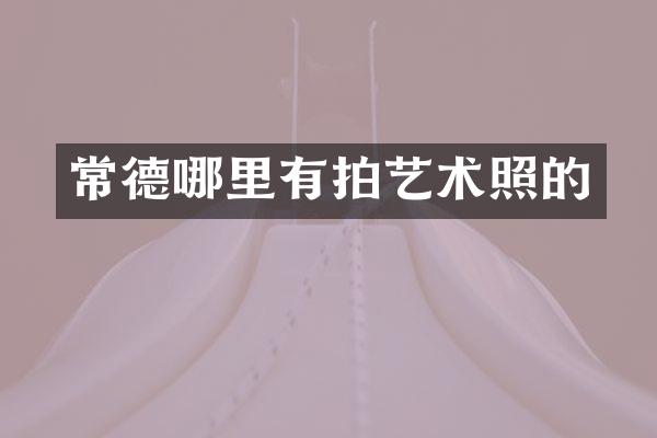 常德哪里有拍艺术照的