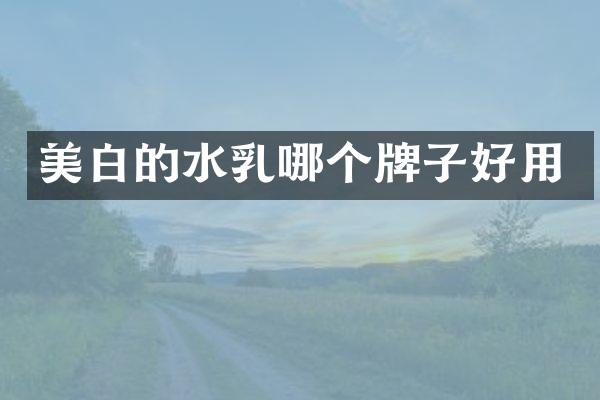 美白的水乳哪个牌子好用