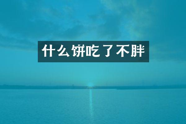 什么饼吃了不胖