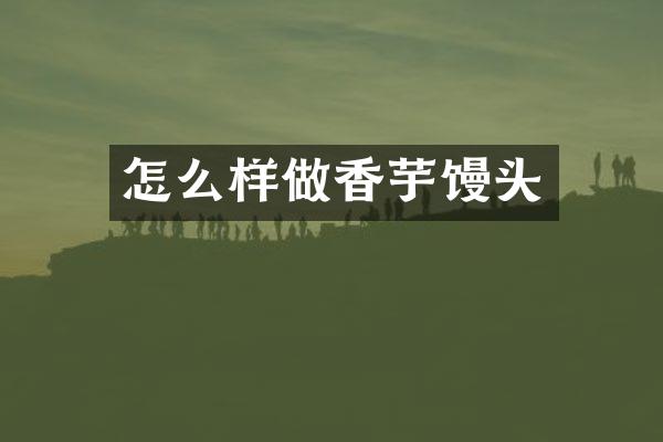 怎么样做香芋馒头