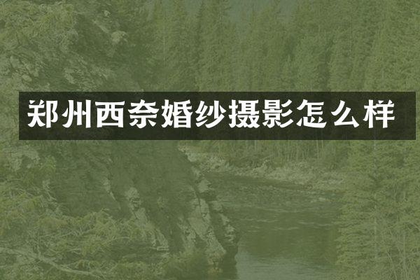 郑州西奈婚纱摄影怎么样