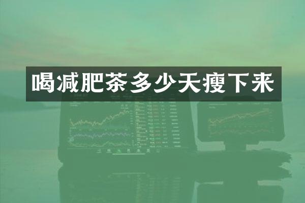 喝减肥茶多少天瘦下来
