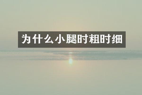 为什么小腿时粗时细