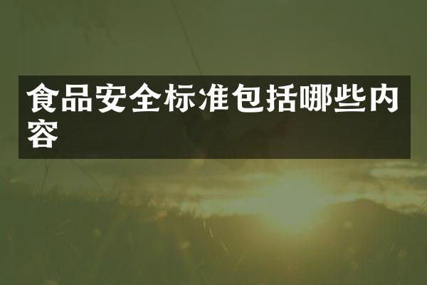 食品安全标准包括哪些内容